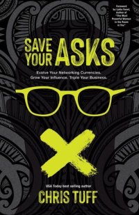 cover of the book Save Your Asks: Evolve Your Networking Currencies. Grow Your Influence. Triple Your Business.