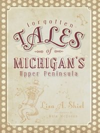 cover of the book Forgotten Tales of Michigan's Upper Peninsula