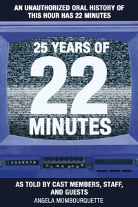 cover of the book 25 Years of 22 Minutes: An Unauthorized Oral History of This Hour Has 22 Minutes, as Told by Cast Members, Staff, and Guests