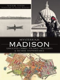 cover of the book Mysterious Madison: Unsolved Crimes, Strange Creatures & Bizarre Happenstance