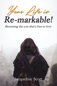 cover of the book Your Life is Re-markable!: Becoming the you that's free to love