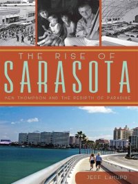 cover of the book The Rise of Sarasota: Ken Thompson and the Rebirth of Paradise