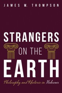 cover of the book Strangers on the Earth: Philosophy and Rhetoric in Hebrews