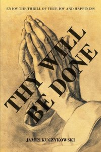 cover of the book Thy Will Be Done: Enjoy the thrill of true joy and happiness