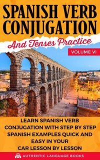 cover of the book Spanish Verb Conjugation and Tenses Practice Volume VI: Learn Spanish Verb Conjugation With Step ...