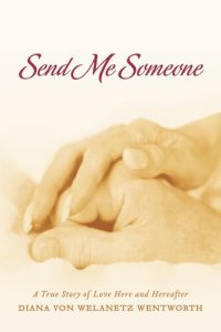 cover of the book Send Me Someone: A True Story of Love Here and Hereafter