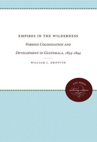 cover of the book Empires in the Wilderness: Foreign Colonization and Development in Guatemala, 1834-1844