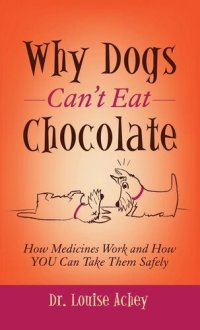 cover of the book Why Dogs Can't Eat Chocolate: How Medicines Work and How YOU Can Take Them Safely