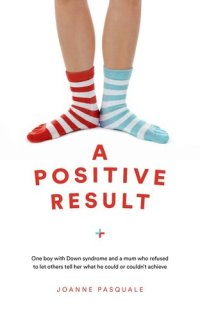 cover of the book A Positive Result: One Boy With Down Syndrome and a Mum Who Refused to Let Others Tell Her What He Could or Couldn’t Ac