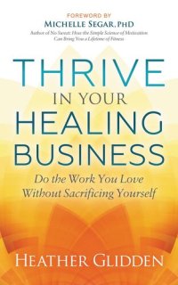 cover of the book Thrive in Your Healing Business: Do the Work You Love without Sacrificing Yourself