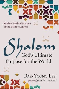 cover of the book Shalom: God's Ultimate Purpose for the World: Modern Medical Mission in the Islamic Context