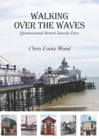 cover of the book Walking Over the Waves: Quintessential British Seaside Piers