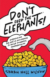 cover of the book Don't Feed the Elephants!: Overcoming the Art of Avoidance to Build Powerful Partnerships