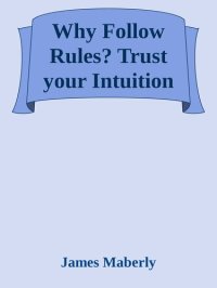 cover of the book Why Follow Rules?: Trust Your Intuition