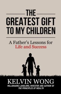 cover of the book The Greatest Gift to My Children: A Father's Lessons for Life and Success