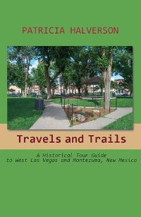 cover of the book Travels and Trails: A Historical Tour Guide to West Las Vegas and Montezuma, New Mexico