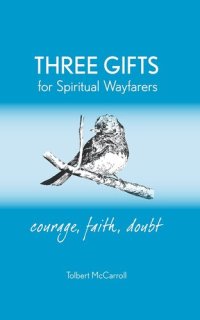 cover of the book Three Gifts for Spiritual Wayfarers: Courage, Faith, Doubt