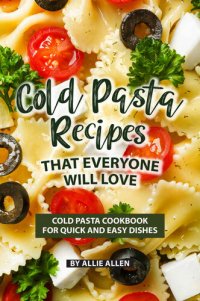 cover of the book Cold Pasta Recipes That Everyone Will Love: Cold Pasta Cookbook for Quick and Easy Dishes