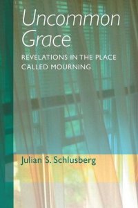 cover of the book Uncommon Grace: Revelations in the Place Called Mourning