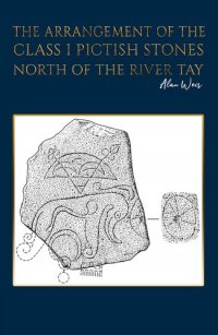 cover of the book The Arrangement of the Class I Pictish Stones North of the River Tay