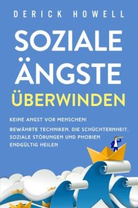 cover of the book Soziale Ängste überwinden: Keine Angst vor Menschen! Bewährte Techniken, die Schüchternheit, soziale Störungen und Phobien endgültig heilen