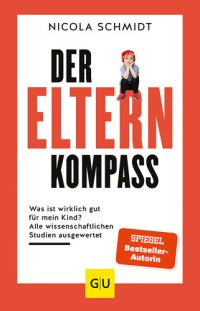 cover of the book Der Elternkompass: Was ist wirklich gut für mein Kind? Alle wissenschaftlichen Studien ausgewertet