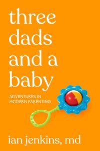 cover of the book Three Dads and a Baby: Adventures in Modern Parenting