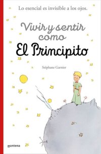 cover of the book Vivir y sentir como El principito: Lo esencial es invisible a los ojos