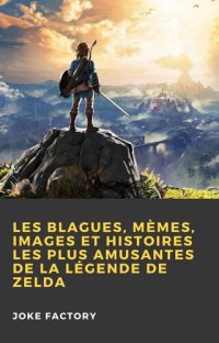 cover of the book Les Blagues, Mèmes, Images et Histoires les Plus Amusantes de la Légende de Zelda