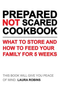 cover of the book Prepared-Not-Scared Cookbook: What to Store and How to Feed Your Family for 5 Weeks