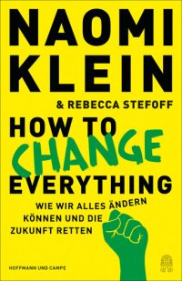 cover of the book How to Change Everything: Wie wir alles ändern können und die Zukunft retten (Deutsche Ausgabe)