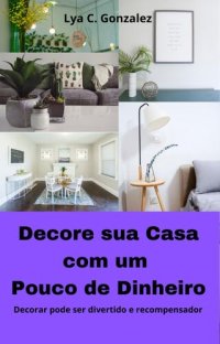 cover of the book Decore sua casa com pouco dinheiro decorar pode ser divertido e recompensador