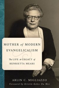 cover of the book Mother of Modern Evangelicalism: The Life and Legacy of Henrietta Mears