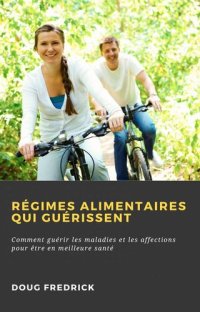 cover of the book Régimes Alimentaires qui Guérissent: Comment guérir les maladies et les affections pour être en meilleure santé