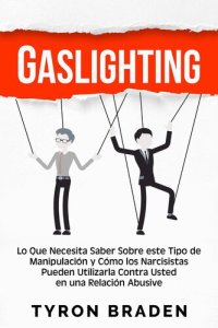 cover of the book Gaslighting: Lo que necesita saber sobre este tipo de manipulación y cómo los narcisistas pueden utilizarla contra usted en una relación abusiva