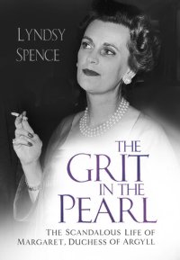 cover of the book The Grit in the Pearl: The Scandalous Life of Margaret, Duchess of Argyll (The shocking true story behind A Very British Scandal, starring Claire Foy and Paul Bettany)