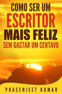 cover of the book Como Ser Um Escritor Mais Feliz Sem Gastar Um Centavo