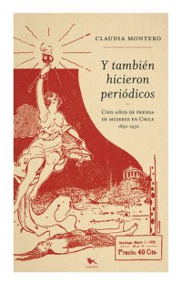 cover of the book Y también hicieron periodicos: Cien años de prensa de mujeres en Chile