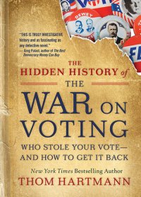 cover of the book The Hidden History of the War on Voting: Who Stole Your Vote—and How to Get It Back