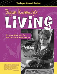 cover of the book Pagan Kennedy's Living: A Handbook for Maturing Hipsters