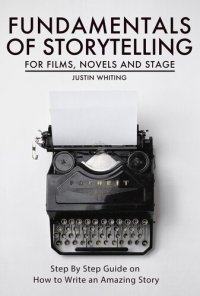 cover of the book Fundamentals of Storytelling for Films, Novels and Stage: Step By Step Guide on How To Write an Amazing Story