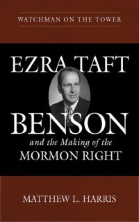 cover of the book Watchman on the Tower: Ezra Taft Benson and the Making of the Mormon Right