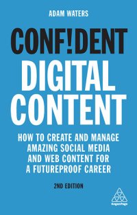 cover of the book Confident Digital Content: How to Create and Manage Amazing Social Media and Web Content for a Futureproof Career