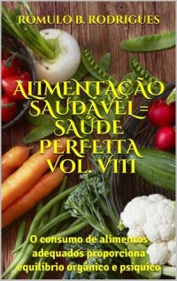 cover of the book ALIMENTAÇÃO SAUDÁVEL = SAÚDE PERFEITA VOL. VIII: O consumo de alimentos adequados proporciona equilíbrio orgânico e psíquico