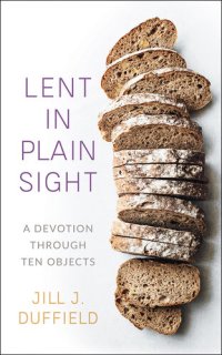 cover of the book Lent in Plain Sight: A Devotion through Ten Objects