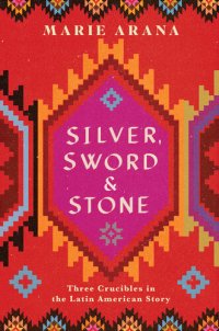 cover of the book Silver, Sword, and Stone: Three Crucibles in the Latin American Story