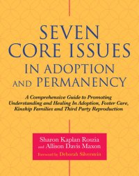 cover of the book Seven Core Issues in Adoption and Permanency: A Comprehensive Guide to Promoting Understanding and Healing In Adoption, Foster Care, Kinship Families and Third Party Reproduction