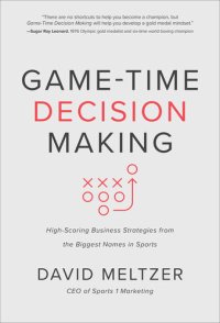 cover of the book Game-Time Decision Making: High-Scoring Business Strategies from the Biggest Names in Sports