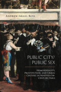 cover of the book Public City/Public Sex: Homosexuality, Prostitution, and Urban Culture in Nineteenth-Century Paris