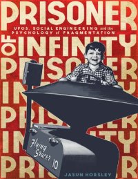 cover of the book Prisoner of Infinity: Social Engineering, UFOs, and the Psychology of Fragmentation